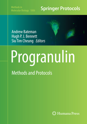 Progranulin: Methods and Protocols - Bateman, Andrew, PhD (Editor), and Bennett, Hugh P J (Editor), and Cheung, Siu Tim (Editor)