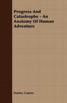 Progress And Catastrophe - An Anatomy Of Human Adventure - Casson, Stanley