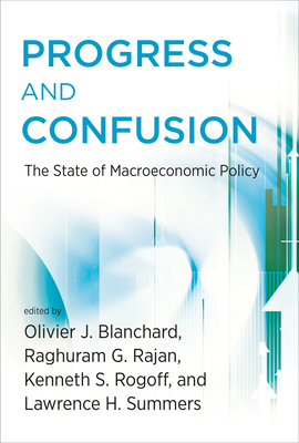 Progress and Confusion: The State of Macroeconomic Policy - Blanchard, Olivier (Editor), and Rajan, Raghuram (Editor), and Rogoff, Kenneth (Editor)