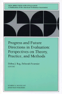 Progress and Future Directions in Evaluation: Perspectives on Theory, Practice, and Methods: New Directions for Evaluation, Number 76
