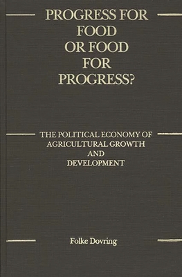 Progress for Food or Food for Progress?: The Political Economy of Agricultural Growth and Development - Dovring, Folke