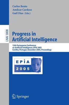 Progress in Artificial Intelligence: 12th Portuguese Conference on Artificial Intelligence, Epia 2005, Covilha, Portugal, December 5-8, 2005, Proceedings - Bento, Carlos (Editor), and Cardoso, Amilcar (Editor), and Dias, Gael (Editor)