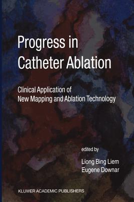 Progress in Catheter Ablation: Clinical Application of New Mapping and Ablation Technology - Liong Bing Liem (Editor), and Downar, Eugene (Editor)