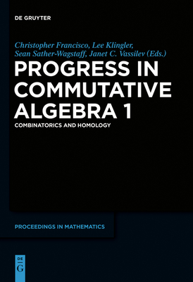Progress in Commutative Algebra 1: Combinatorics and Homology - Francisco, Christopher (Editor), and Klingler, Lee C (Editor), and Sather-Wagstaff, Sean (Editor)