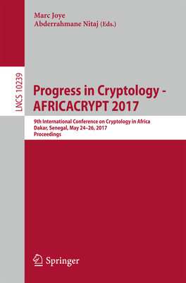 Progress in Cryptology - Africacrypt 2017: 9th International Conference on Cryptology in Africa, Dakar, Senegal, May 24-26, 2017, Proceedings - Joye, Marc (Editor), and Nitaj, Abderrahmane (Editor)