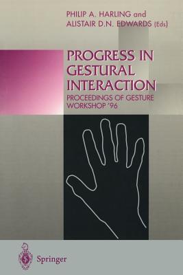 Progress in Gestural Interaction: Proceedings of Gesture Workshop '96, March 19th 1996, University of York, UK - Harling, Philip A (Editor), and Edwards, Alistair D N, Dr. (Editor)