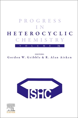 Progress in Heterocyclic Chemistry: Volume 34 Volume 34 - Gribble, Gordon, and Aitken, R Alan