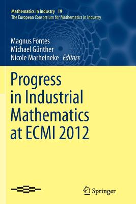 Progress in Industrial Mathematics at Ecmi 2012 - Fontes, Magnus (Editor), and Gnther, Michael (Editor), and Marheineke, Nicole (Editor)