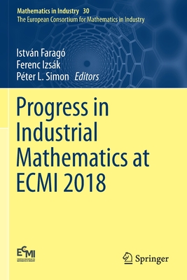 Progress in Industrial Mathematics at Ecmi 2018 - Farag, Istvn (Editor), and Izsk, Ferenc (Editor), and Simon, Pter L (Editor)