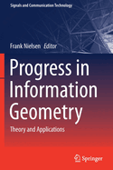 Progress in Information Geometry: Theory and Applications