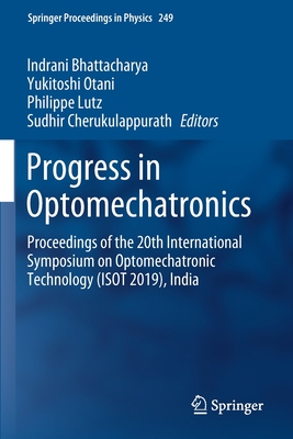 Progress in Optomechatronics: Proceedings of the 20th International Symposium on Optomechatronic Technology (ISOT 2019), India - Bhattacharya, Indrani (Editor), and Otani, Yukitoshi (Editor), and Lutz, Philippe (Editor)