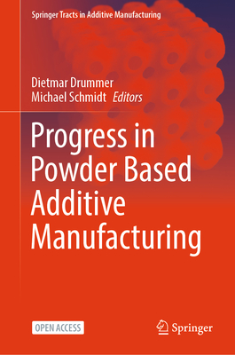 Progress in Powder Based Additive Manufacturing - Drummer, Dietmar (Editor), and Schmidt, Michael (Editor)