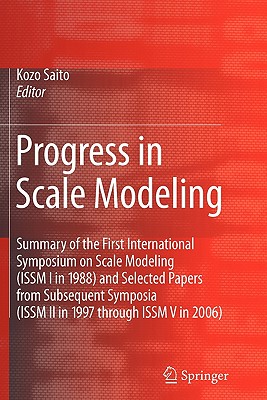 Progress in Scale Modeling: Summary of the First International Symposium on Scale Modeling (ISSM I in 1988) and Selected Papers from Subsequent Symposia (ISSM II in 1997 through ISSM V in 2006) - Saito, Kozo (Editor)