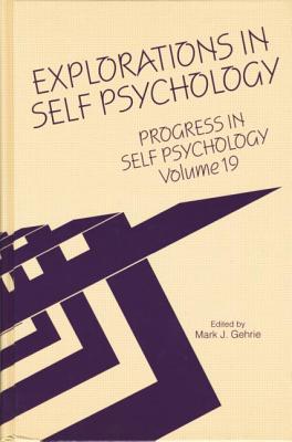 Progress in Self Psychology, V. 19: Explorations in Self Psychology - Gehrie, Mark J. (Editor)