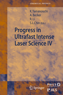 Progress in Ultrafast Intense Laser Science: Volume IV - Becker, Andreas (Editor), and Li, Ruxin (Editor), and Chin, See Leang (Editor)
