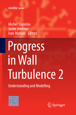 Progress in Wall Turbulence 2: Understanding and Modelling - Stanislas, Michel (Editor), and Jimenez, Javier (Editor), and Marusic, Ivan (Editor)