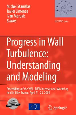Progress in Wall Turbulence: Understanding and Modeling: Proceedings of the WALLTURB International Workshop held in Lille, France, April 21-23, 2009 - Stanislas, Michel (Editor), and Jimenez, Javier (Editor), and Marusic, Ivan (Editor)