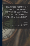 Progress Report of the Hydrometric Survey of Manitoba for the Climatic Years 1916-17, and 1917-18 (Classic Reprint)