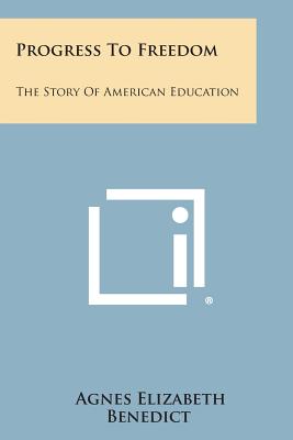 Progress to Freedom: The Story of American Education - Benedict, Agnes Elizabeth