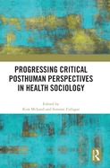Progressing Critical Posthuman Perspectives in Health Sociology