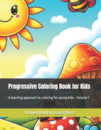 Progressive Coloring Book for Kids: A learning approach to coloring for young kids - Volume 1