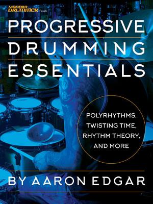 Progressive Drumming Essentials: Polyrhythms, Twisting Time, Rhythm Theory & More - Edgar, Aaron, and Dawson, Mike (Editor)