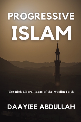 Progressive Islam: The Rich Liberal Ideas of the Muslim Faith - Abdullah, Daayiee