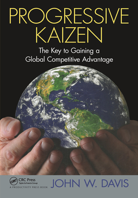 Progressive Kaizen:: The Key to Gaining a Global Competitive Advantage - Davis, John W.