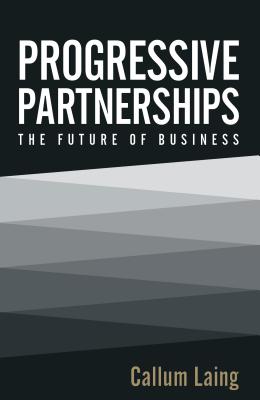 Progressive Partnerships: The Future of Business - Laing, Callum