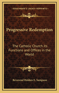 Progressive Redemption: The Catholic Church Its Functions and Offices in the World