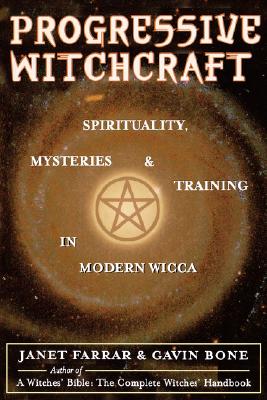 Progressive Witchcraft: Spirituality, Mysteries, and Training in Modern Wicca - Farrar, Janet, and Bone, Gavin