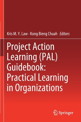 Project Action Learning (Pal) Guidebook: Practical Learning in Organizations - Law, Kris M y (Editor), and Chuah, Kong Bieng (Editor)