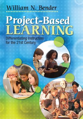 Project-Based Learning: Differentiating Instruction for the 21st Century - Bender, William N