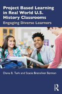 Project Based Learning in Real World U.S. History Classrooms: Engaging Diverse Learners