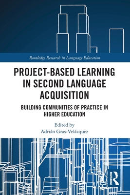 Project-Based Learning in Second Language Acquisition: Building Communities of Practice in Higher Education - Gras-Velazquez, Adrian (Editor)
