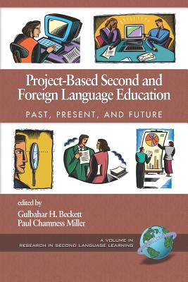 Project-Based Second and Foreign Language Education: Past, Present, and Future (PB) - Beckett, Gulbahar H (Editor), and Miller, Paul Chamness, Professor (Editor)