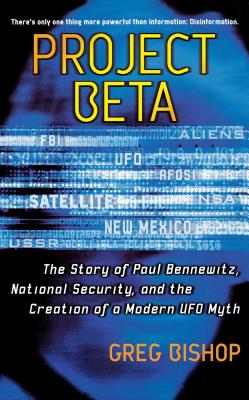 Project Beta: The Story of Paul Bennewitz, National Security, and the Creation of a Modern UFO Myth (Original) - Bishop, Greg