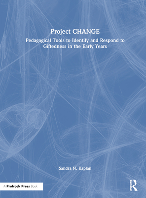 Project Change: Pedagogical Tools to Identify and Respond to Giftedness in the Early Years - Kaplan, Sandra N