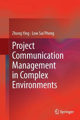 Project Communication Management in Complex Environments - Ying, Zhong, and Sui Pheng, Low