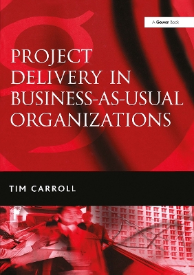 Project Delivery in Business-as-Usual Organizations - Carroll, Tim