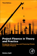 Project Finance in Theory and Practice: Designing, Structuring, and Financing Private and Public Projects