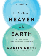 Project Heaven on Earth: The 3 Simple Questions That Will Help You Change the World ... Easily