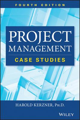 Project Management Case Studies, Fourth Edition - Kerzner, Harold