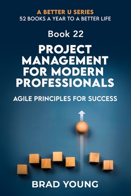 Project Management For Modern Professionals: Agile Principals For Success - Young, Brad