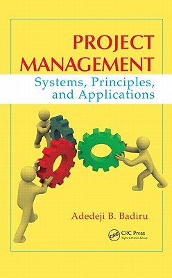 Project Management: Systems, Principles, and Applications, Second Edition - Badiru, Adedeji B