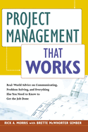 Project Management That Works: Real-World Advice on Communicating, Problem Solving, and Everything Else You Need to Know to Get the Job Done