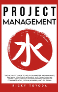 Project Management: The Ultimate Guide to Help You Master and Innovate Projects with Lean Thinking, Including How to Dominate Agile, Scrum, Kanban, and Six Sigma