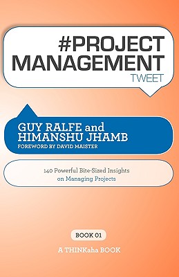 # Project Management Tweet Book01: 140 Powerful Bite-Sized Insights on Managing Projects - Ralfe, Guy, and Jhamb, Himanshu, and Setty, Rajesh (Editor)