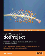 Project Management with Dotproject: Implement, Configure, Customize, and Maintain Your Dotproject Installation