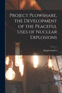 Project Plowshare, the Development of the Peaceful Uses of Nuclear Explosions